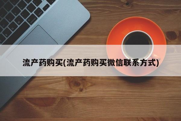 药流药在线购买流产药购买(流产药购买微信联系方式)