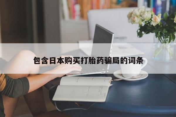 药流药在线购买包含日本购买打胎药骗局的词条