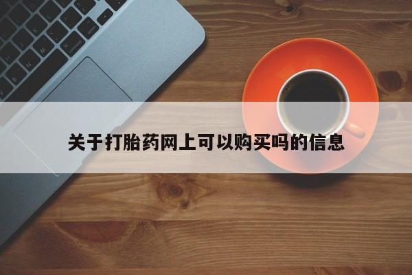 药流药在线购买关于打胎药网上可以购买吗的信息
