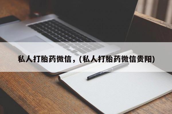 药流药在线购买私人打胎药微信，(私人打胎药微信贵阳)