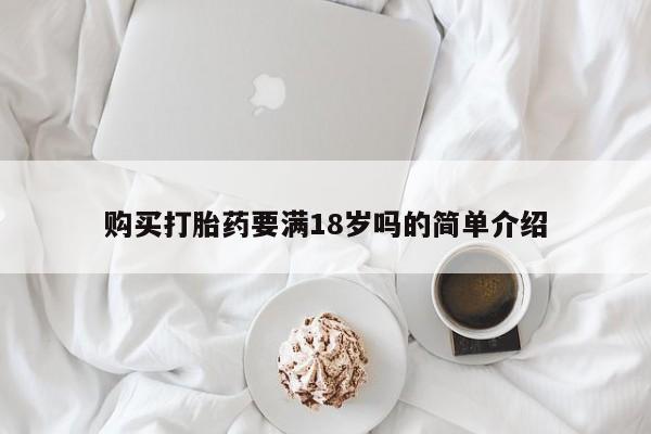药流药在线购买购买打胎药要满18岁吗的简单介绍