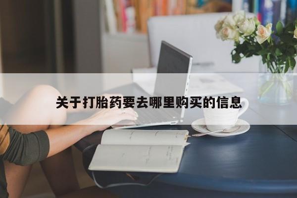 药流药在线购买关于打胎药要去哪里购买的信息