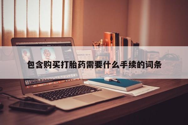 药流药在线购买包含购买打胎药需要什么手续的词条